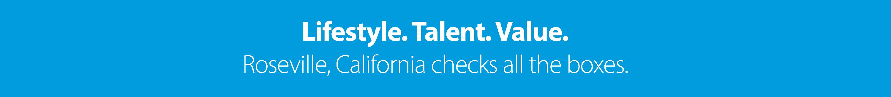 Blue banner with text stating: Lifestyle. Talent. Value. Roseville, California checks all the boxes.